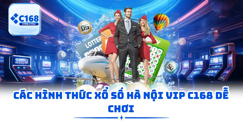 Các hình thức xổ số Hà Nội Vip C168 dễ chơi