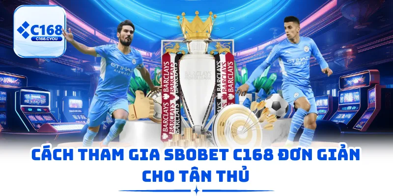 Cách tham gia Sbobet C168 đơn giản cho tân thủ