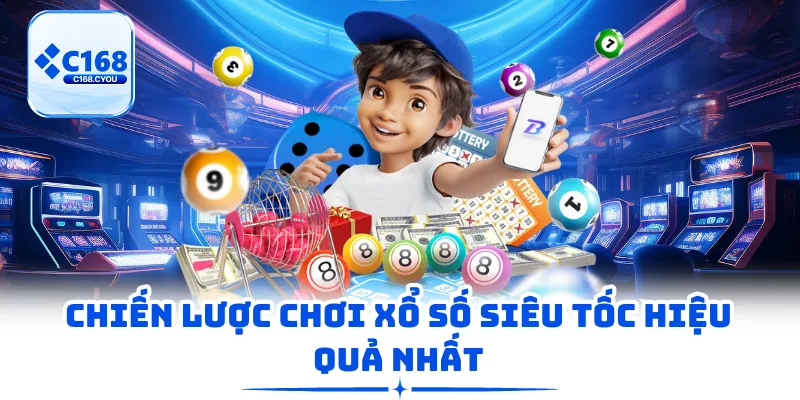 Chiến lược chơi xổ số siêu tốc hiệu quả nhất