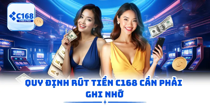 Quy định rút tiền C168 cần phải ghi nhớ