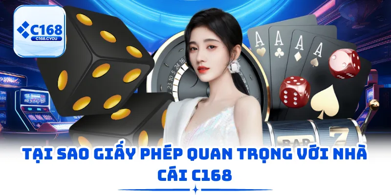 Tại sao giấy phép quan trọng với nhà cái C168