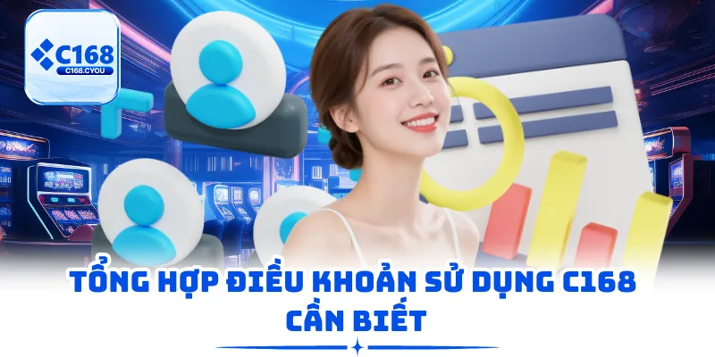 Tổng hợp điều khoản sử dụng C168 cần biết