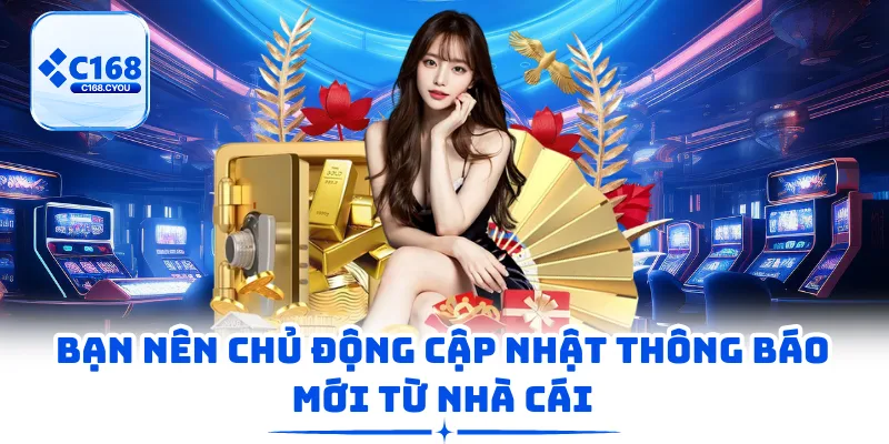 Bạn nên chủ động cập nhật thông báo mới từ nhà cái