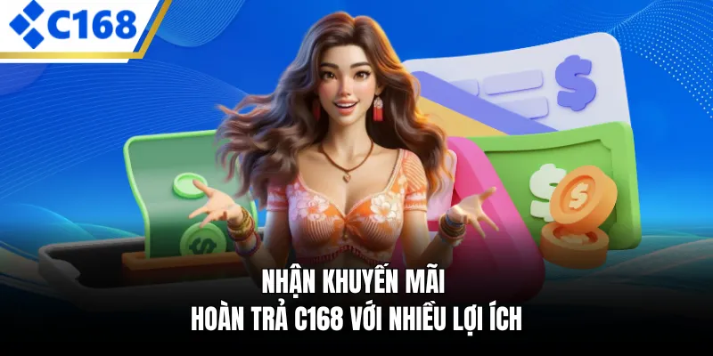 Nhận khuyến mãi hoàn trả C168 với nhiều lợi ích
