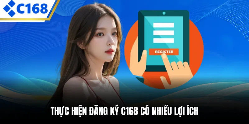 Thực hiện đăng ký C168 có nhiều lợi ích